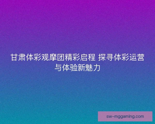 甘肃体彩观摩团精彩启程 探寻体彩运营与体验新魅力