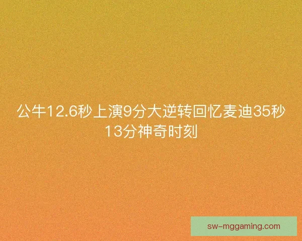 公牛12.6秒上演9分大逆转回忆麦迪35秒13分神奇时刻 公牛12.6秒上演9分大逆转回忆麦迪35秒13分神奇时刻