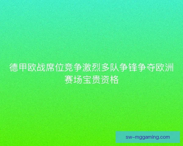 德甲欧战席位竞争激烈多队争锋争夺欧洲赛场宝贵资格
